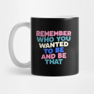 Remember Who You Wanted to Be and Be That in black peach pink white green blue Mug